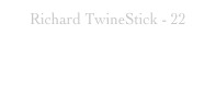 Richard TwineStick - 22